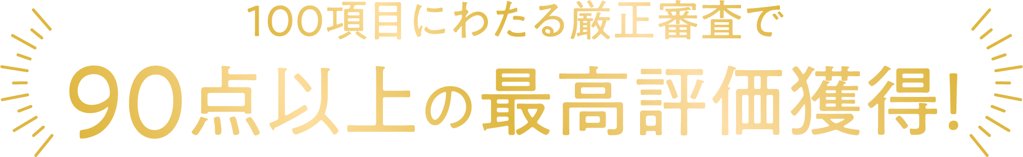 100項目にわたる厳正審査で90点以上の最高評価獲得！