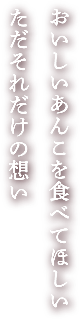 おいしいあんこを食べてほしいただそれだけの想い